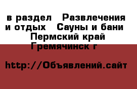  в раздел : Развлечения и отдых » Сауны и бани . Пермский край,Гремячинск г.